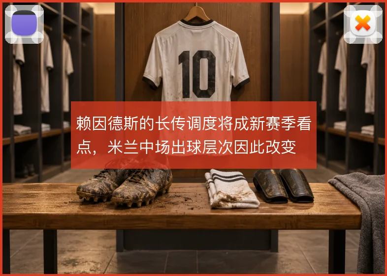 赖因德斯的长传调度将成新赛季看点,米兰中场出球层次因此改变
