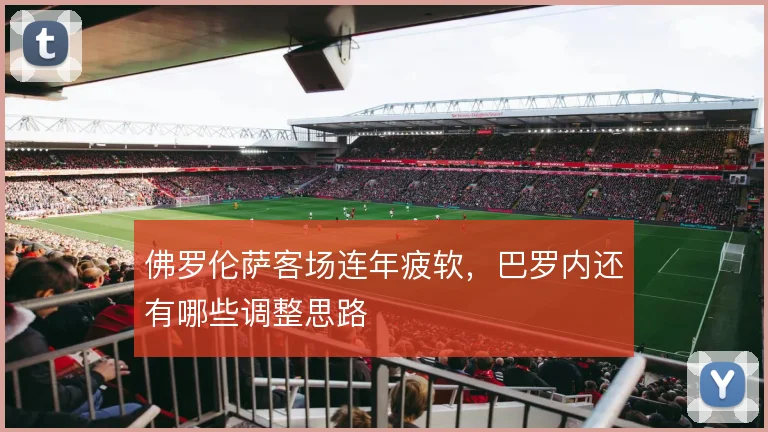 佛罗伦萨客场连年疲软，巴罗内还有哪些调整思路
