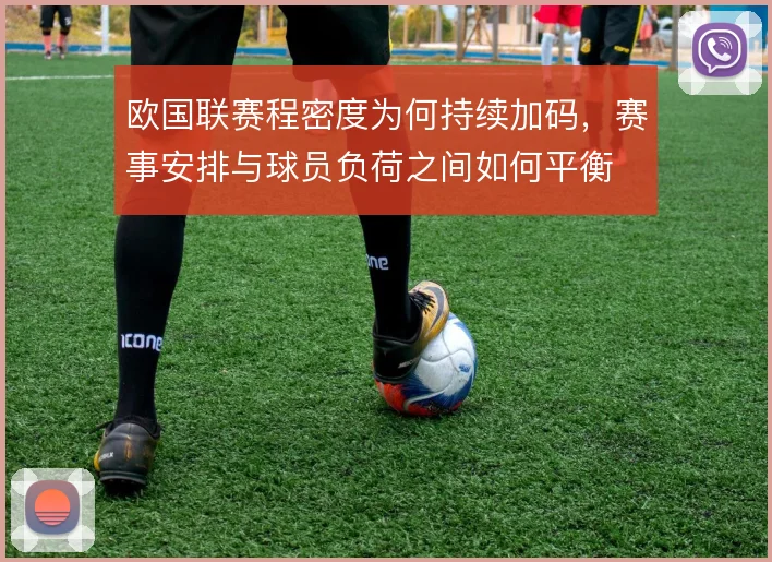 欧国联赛程密度为何持续加码，赛事安排与球员负荷之间如何平衡