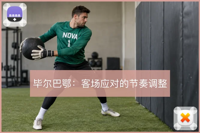 毕尔巴鄂:客场应对的节奏调整