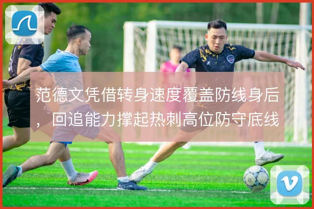 范德文凭借转身速度覆盖防线身后，回追能力撑起热刺高位防守底线
