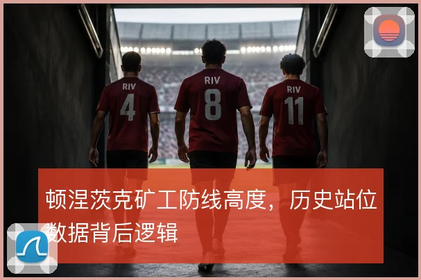顿涅茨克矿工防线高度,历史站位数据背后逻辑