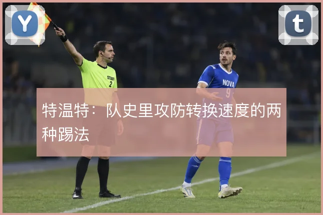 特温特：队史里攻防转换速度的两种踢法