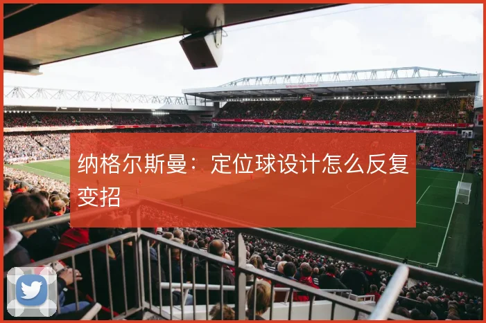 纳格尔斯曼：定位球设计怎么反复变招