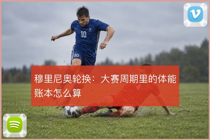 穆里尼奥轮换:大赛周期里的体能账本怎么算
