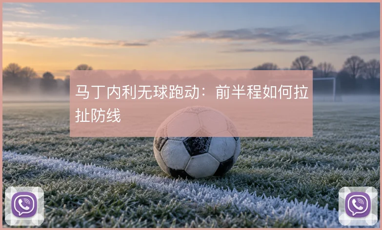 马丁内利无球跑动:前半程如何拉扯防线